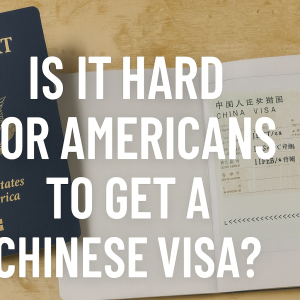 Is It Hard for Americans to Get a Chinese Visa?